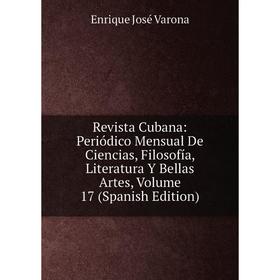

Книга Revista Cubana: Periódico Mensual De Ciencias, Filosofía, Literatura Y Bellas Artes, Volume 17 (Spanish Edition)