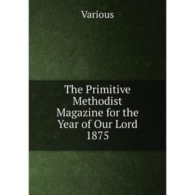 

Книга The Primitive Methodist Magazine for the Year of Our Lord 1875