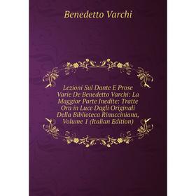 

Книга Lezioni Sul Dante E Prose Varie De Benedetto Varchi: La Maggior Parte Inedite: Tratte Ora in Luce Dagli Originali Della Biblioteca Rinucciniana,