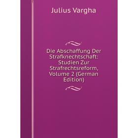 

Книга Die Abschaffung Der Strafknechtschaft: Studien Zur Strafrechtsreform, Volume 2 (German Edition)