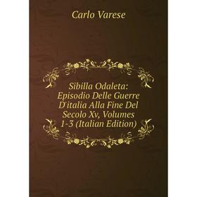 

Книга Sibilla Odaleta: Episodio Delle Guerre D'italia Alla Fine Del Secolo Xv, Volumes 1-3 (Italian Edition)