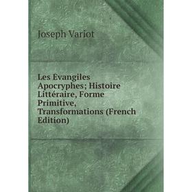 

Книга Les Évangiles Apocryphes; Histoire littéraire, Forme Primitive, Transformations