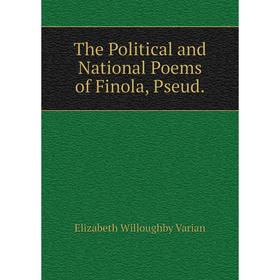 

Книга The Political and National Poems of Finola, Pseud.