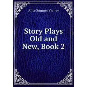 

Книга Story Plays Old and New, Book 2