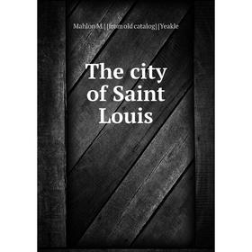 

Книга The city of Saint Louis