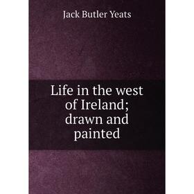 

Книга Life in the west of Ireland; drawn and painted