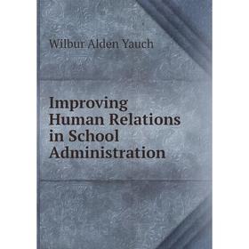 

Книга Improving Human Relations in School Administration