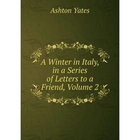 

Книга A Winter in Italy, in a Series of Letters to a Friend, Volume 2