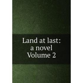 

Книга Land at last: a novel Volume 2