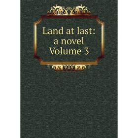 

Книга Land at last: a novel Volume 3