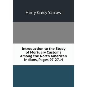 

Книга Introduction to the Study of Mortuary Customs Among the North American Indians, Pages 97-2714