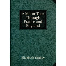 

Книга A Motor Tour Through France and England
