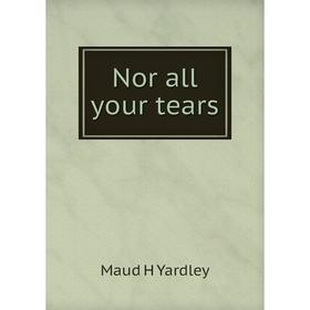 

Книга Nor all your tears