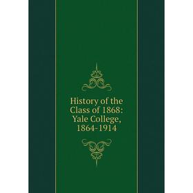 

Книга History of the Class of 1868: Yale College, 1864-1914