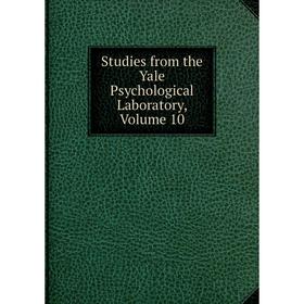 

Книга Studies from the Yale Psychological Laboratory, Volume 10