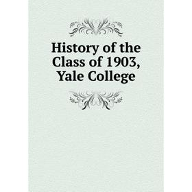

Книга History of the Class of 1903, Yale College