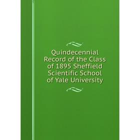 

Книга Quindecennial Record of the Class of 1895 Sheffield Scientific School of Yale University