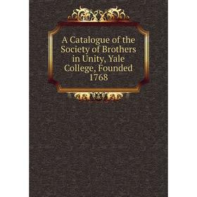 

Книга A Catalogue of the Society of Brothers in Unity, Yale College, Founded 1768