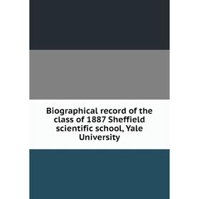 

Книга Biographical record of the class of 1887 Sheffield scientific school, Yale University