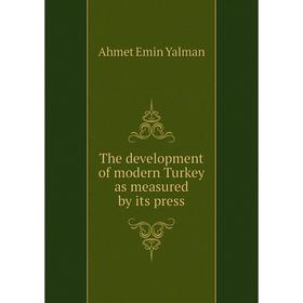 

Книга The development of modern Turkey as measured by its press