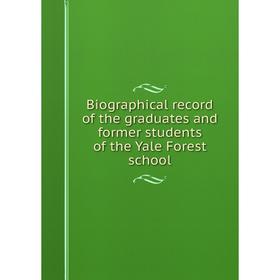 

Книга Biographical record of the graduates and former students of the Yale Forest school