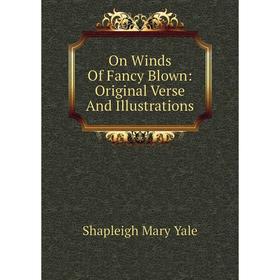 

Книга On Winds Of Fancy Blown: Original Verse And Illustrations