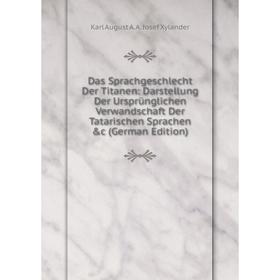 

Книга Das Sprachgeschlecht Der Titanen: Darstellung Der Ursprünglichen Verwandschaft Der Tatarischen Sprachen c (German Edition)