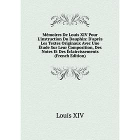 

Книга Mémoires De Louis XIV Pour L'instruction Du Dauphin: D'après Les Textes Originaux Avec Une Étude Sur Leur Composition, Des Notes Et Des Éclairci