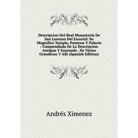 

Книга Descripcion Del Real Monasterio De San Lorenzo Del Escorial: Su Magnifico Templo, Panteon Y Palacio: Compendiada De La Descripcion Antigua Y Exo