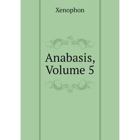 

Книга Anabasis, Volume 5