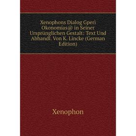 

Книга Xenophons Dialog Gperì Okonomías@ in Seiner Ursprünglichen Gestalt: Text Und Abhandl. Von K. Lincke (German Edition)
