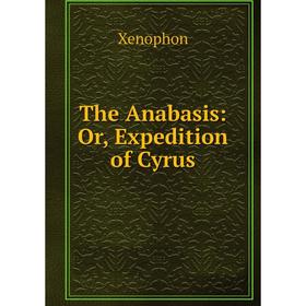 

Книга The Anabasis: Or, Expedition of Cyrus