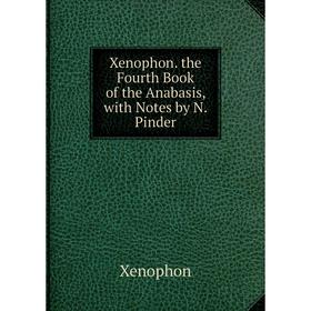 

Книга Xenophon. the Fourth Book of the Anabasis, with Notes by N. Pinder