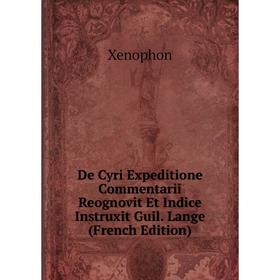

Книга De Cyri Expeditione Commentarii Reognovit Et Indice Instruxit Guil. Lange (French Edition)