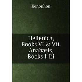 

Книга Hellenica, Books VI & Vii. Anabasis, Books I-Iii