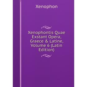 

Книга Xenophontis Quae Exstant Opera, Graece & Latine, Volume 6 (Latin Edition)
