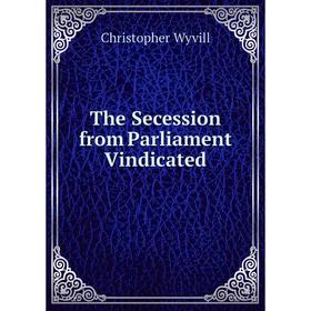 

Книга The Secession from Parliament Vindicated