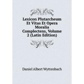 

Книга Lexicon Plutarcheum Et Vitas Et Opera Moralia Complectens, Volume 2