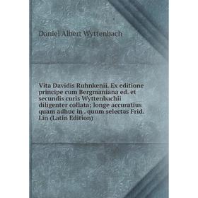 

Книга Vita Davidis Ruhnkenii. Ex editione principe cum Bergmaniana ed. et secundis curis Wyttenbachii diligenter collata; longe accuratius quam adhuc