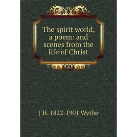 

Книга The spirit world, a poem: and scenes from the life of Christ