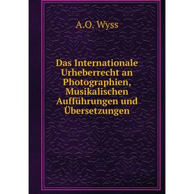 

Книга Das Internationale Urheberrecht an Photographien, Musikalischen Aufführungen und Übersetzungen
