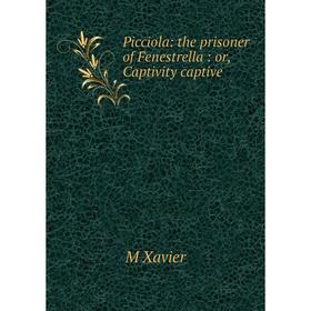 

Книга Picciola: the prisoner of Fenestrella: or, Captivity captive
