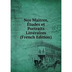 

Книга Nos Maitres, études et portraits littéraire