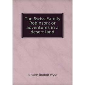 

Книга The Swiss Family Robinson: or adventures in a desert land