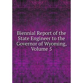 

Книга Biennial Report of the State Engineer to the Governor of Wyoming, Volume 5