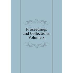 

Книга Proceedings and Collections, Volume 8
