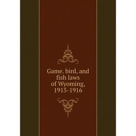 

Книга Game. bird, and fish laws of Wyoming, 1915-1916