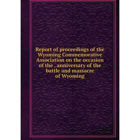 

Книга Report of proceedings of the Wyoming Commemorative Association on the occasion of the. anniversary of the battle and massacre of Wyoming