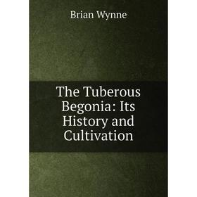 

Книга The Tuberous Begonia: Its History and Cultivation
