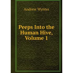 

Книга Peeps Into the Human Hive, Volume 1